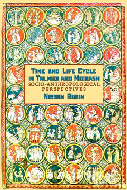 Time and the Life Cycle in Talmud and Midrash. Socio-Anthropological Perspectives by Nissan Rubin