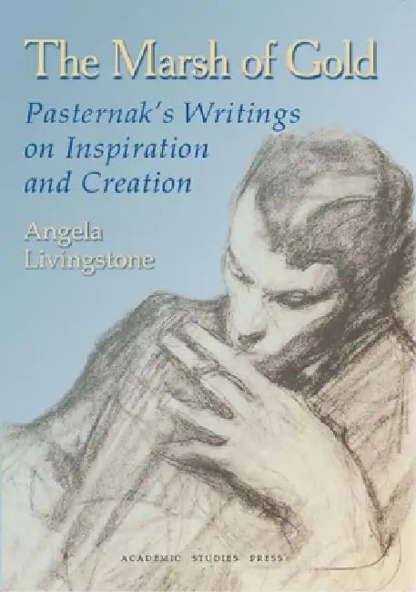 The Marsh of Gold. Pasternak's Writings on Inspiration and Creation by Boris Pasternak, Angela Livingstone, Angela Livingstone