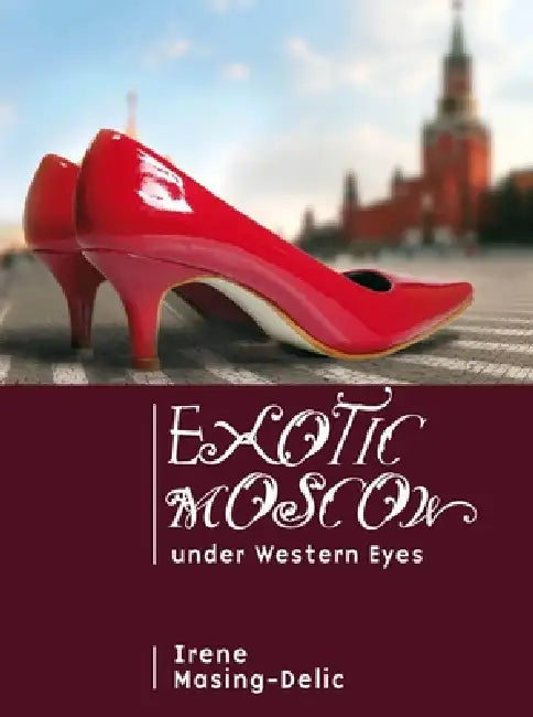 Exotic Moscow Under Western Eyes by Irene Masing-Delic