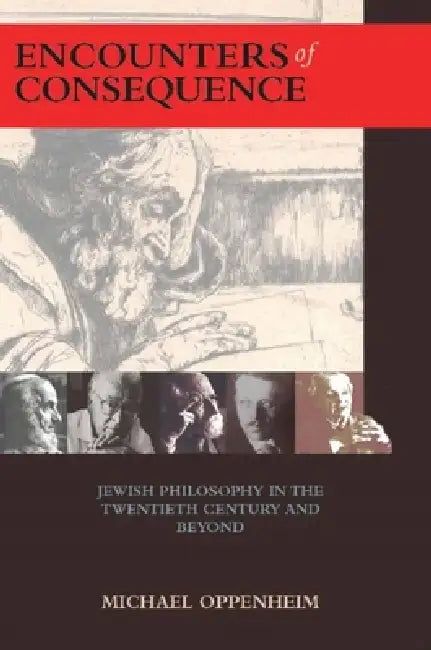 Encounters of Consequence: Jewish Philosophy in the Twentieth Century and Beyond by Michael Oppenheim