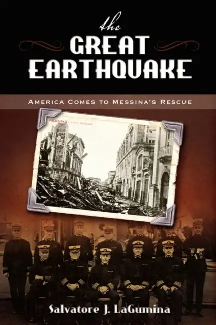 The Great Earthquake: America Comes to Messina's Rescue by Salvatore J. Lagumina