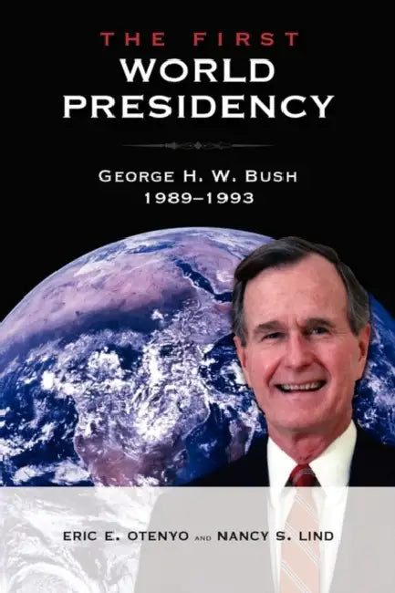 The First World Presidency: George H. W. Bush, 1989-1993 by Eric E. Otenyo, Nancy S. Lind