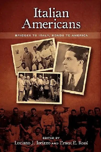 Italian Americans: Bridges to Italy, Bonds to America by Luciano J. Iorizzo, Ernest E. Rossi