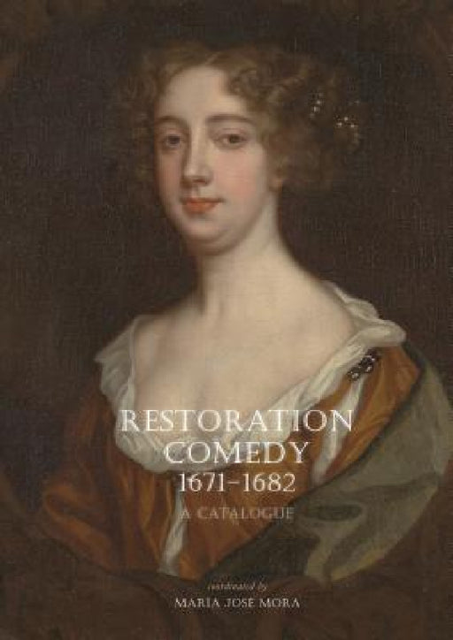 Restoration Comedy, 1671-1682: A Catalogue by María José Mora