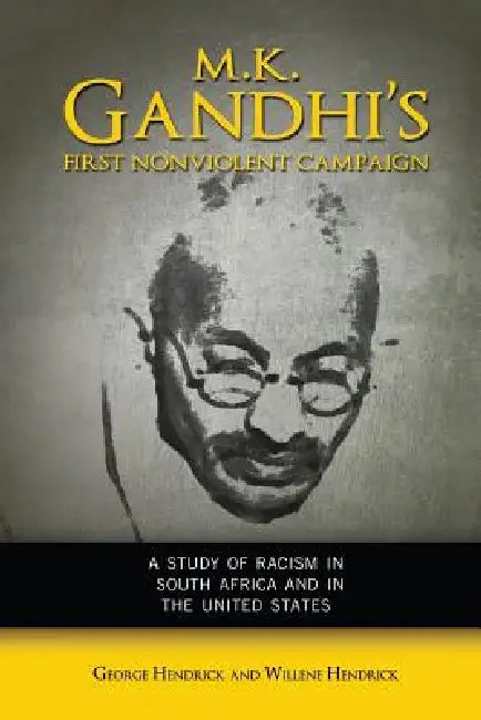 M. K. Gandhi's First Nonviolent Campaign: A Study of Racism in South Africa and the United States by George Hendrick, Willene Hendrick