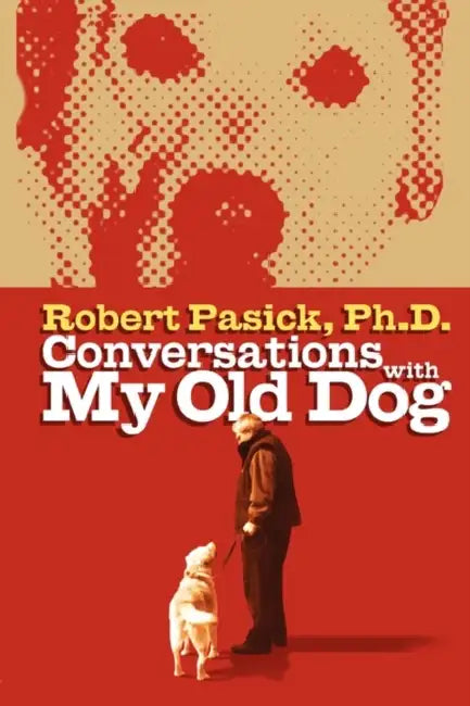 Conversations With My Old Dog by Robert Pasick