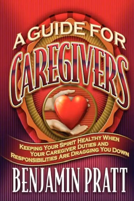 Guide For Caregivers by Benjamin Pratt