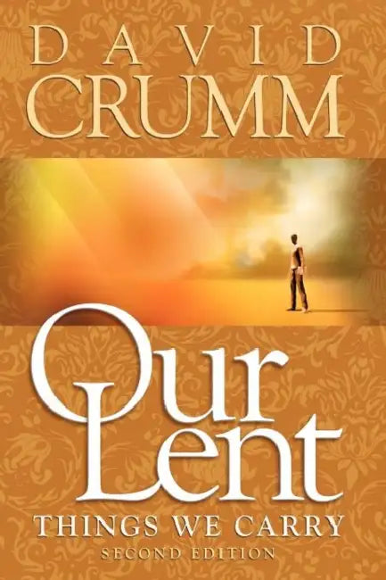 Our Lent: Things We Carry, 2nd edition by David Crumm