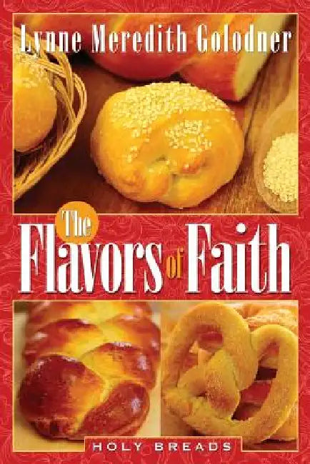 The Flavors of Faith: Holy Breads by Lynne Meredith Golodner