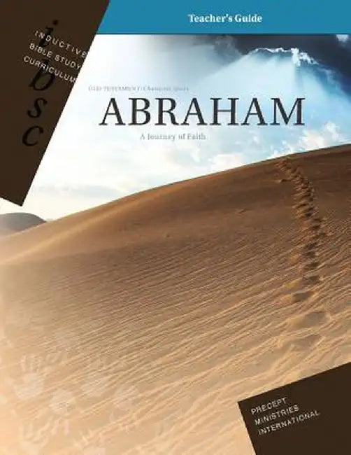 Abraham - A Journey of Faith (Genesis 12 - 25) (Inductive Bible Study Curriculum Teacher's Guide) by Precept Ministries International