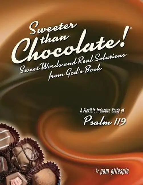 Sweeter Than Chocolate! Sweet Words and Real Solutions from God's Book: An Inductive Study of Psalm 119 by Pam Gillaspie