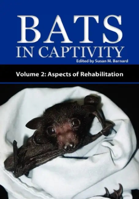 Bats in Captivity - Volume 2: Aspects of Rehabilitation by Susan M. Barnard