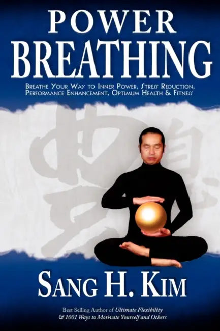 Power Breathing: Breathe Your Way to Inner Power, Stress Reduction, Performance Enhancement, Optimum Health & Fitness by Sang H. Kim