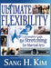 Ultimate Flexibility: A Complete Guide to Stretching for Martial Arts by Sang H. Kim