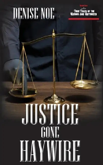 Justice Gone Haywire: Book Two of True Tales of the Vicious and Victimized: Book Two by Denise Noe