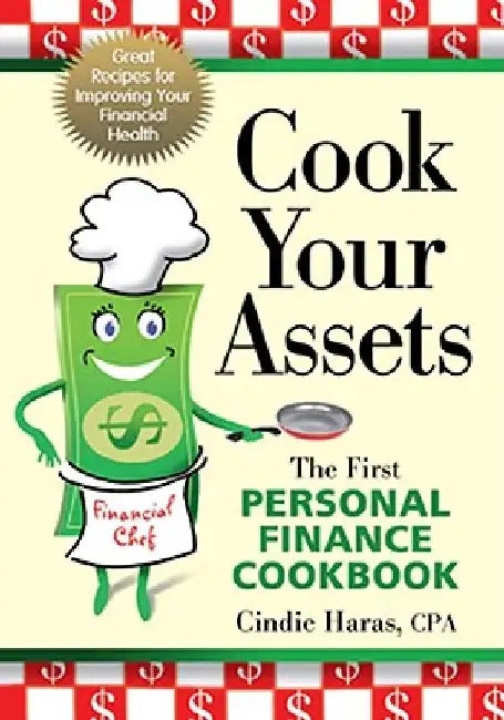 Cook Your Assets: The First Personal Finance Cookbook by Cindie Haras