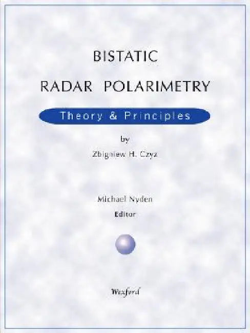 Bistatic Radar Polarimetry - Theory & Principles by Zbigniew H. Czyz, Michael Nyden
