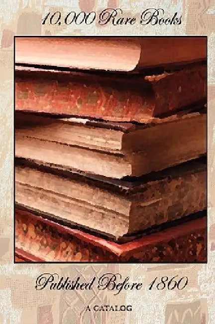 10,000 Rare Books Published Before 1860 - A Catalog by Bernard Quaritch