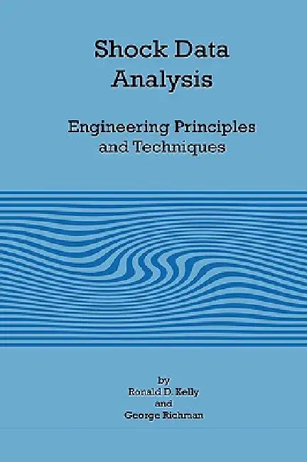 Shock Data Analysis - Engineering Principles and Techniques by Ronald D. Kelly, George Richman