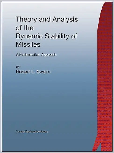 Theory and Analysis of the Dynamic Stability of Missiles (Rocket Engineering) by Robert L. Swaim