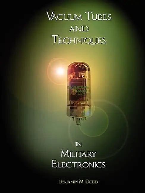 Handbook of Vacuum Tubes and Techniques in Military Electronics by Benjamin M. Dodd