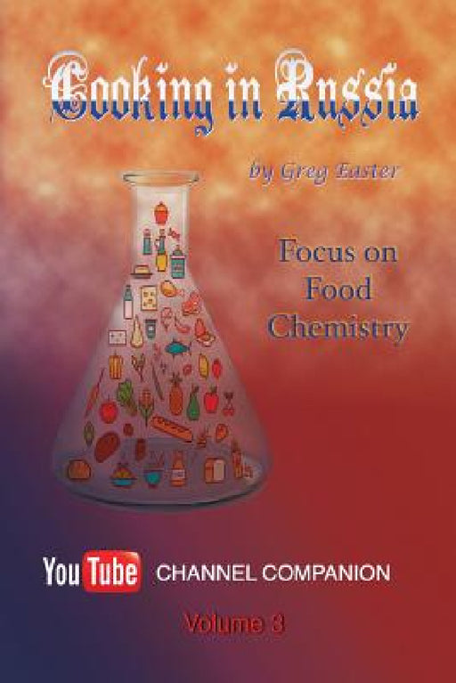 Cooking in Russia - Volume 3: Focus on Food Chemistry by Greg Easter