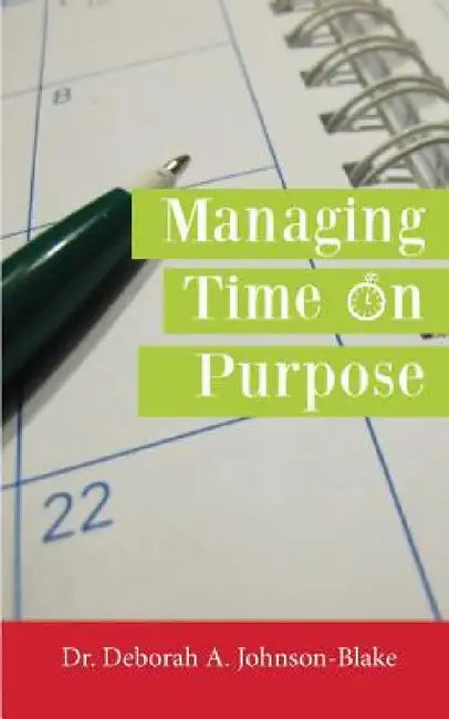 Managing Time on Purpose by Deborah A. Johnson-Blake