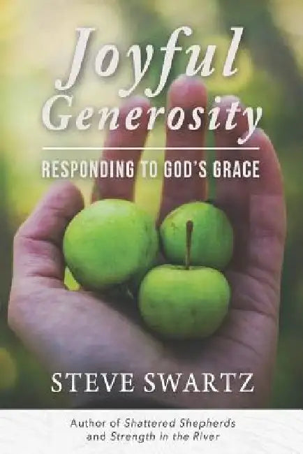 Joyful Generosity: Responding to God's Grace by Steve Swartz