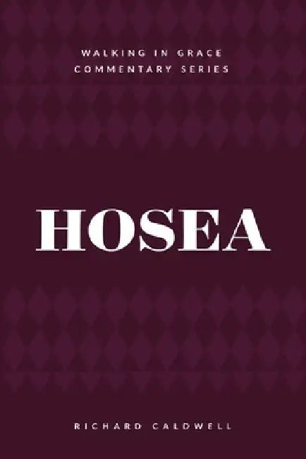 Hosea: Faithful God, Unfaithful People by Richard Caldwell