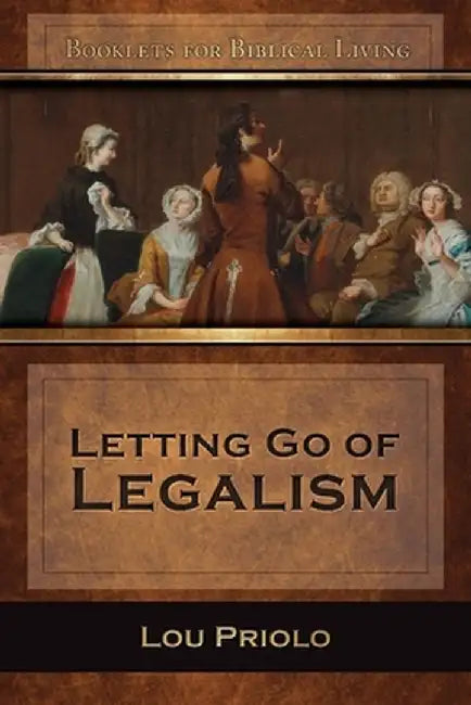 Letting Go of Legalism by Lou Priolo
