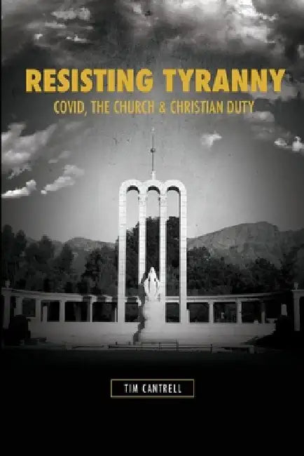 Resisting Tyranny: Covid, the Church & Christian Duty by Tim Cantrell