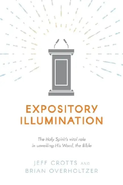 Expository Illumination: The Holy Spirit's vital role in unveiling His Word, the Bible by Brian Overholtzer