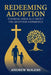 Redeeming Adoption: Thinking Biblically About the Adoption Experience by Andrew Rogers