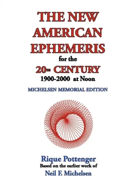 The New American Ephemeris for the 20th Century, 1900-2000 at Noon by Rique Pottenger, Neil F. Michelsen