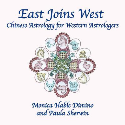 East Joins West: Chinese Astrology for Western Astrologers by Monica Hable Dimino, Paula Sherwin