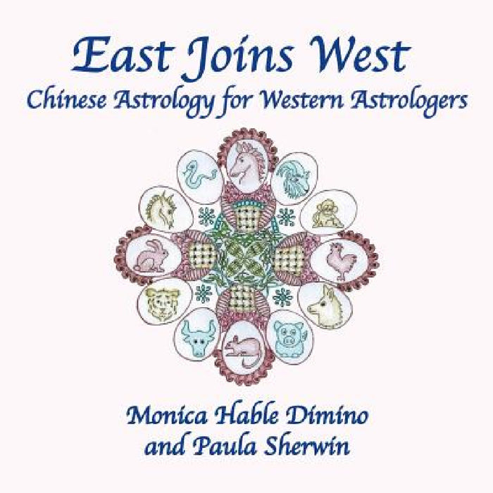 East Joins West: Chinese Astrology for Western Astrologers by Monica Hable Dimino, Paula Sherwin