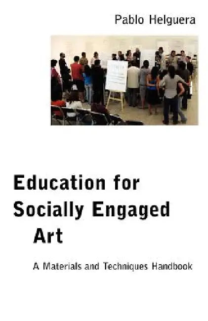 Education for Socially Engaged Art: A Materials and Techniques Handbook by Pablo Helguera