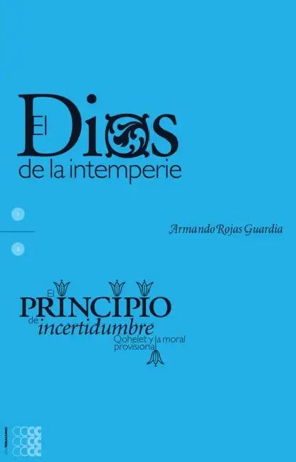 El Dios de La Intemperie: El Principio de Incertidumbre. Qohelet y La Moral Provisional by Armando Rojas Guardia