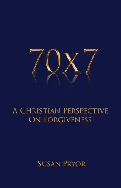 70 X 7 A Christian Perspective on Forgiveness by Susan Pryor
