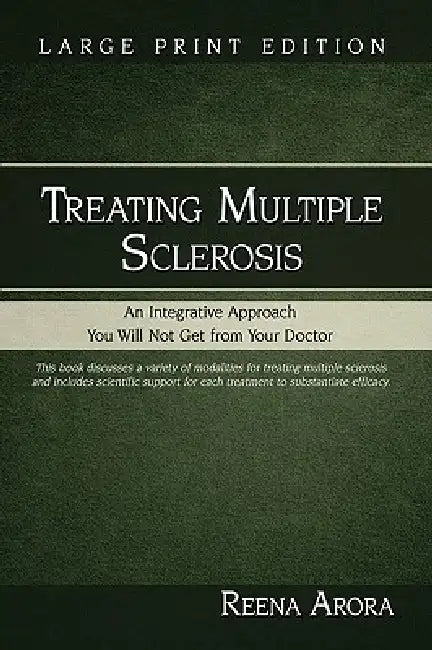 Treating Multiple Sclerosis: An Integrative Approach You Will Not Get from Your Doctor by Reena Arora
