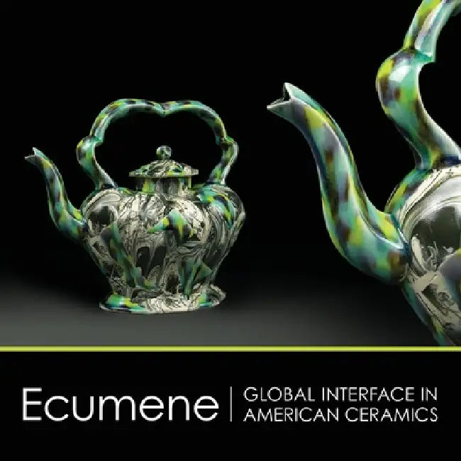 Ecumene: Global Interface in American Ceramics by Nceca 2012