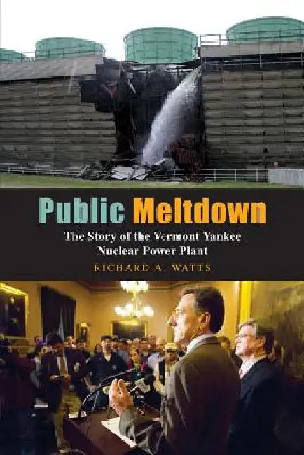 Public Meltdown: The Story of the Vermont Yankee Nuclear Power Plant by Richard Watts