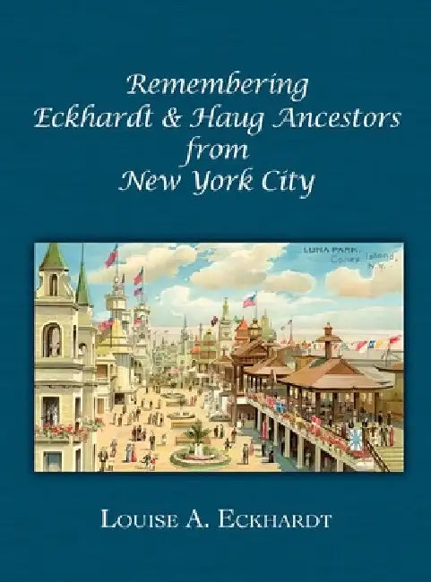 Remembering Eckhardt & Haug Ancestors from New York City by Louise A. Eckhardt
