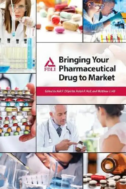Bringing Your Pharmaceutical Drug to Market by Neil P. Dispirito