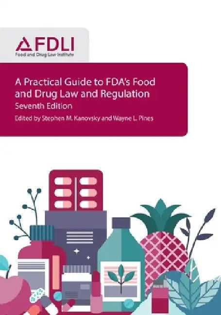 A Practical Guide to FDA's Food and Drug Law and Regulation, Seventh Edition by Stephen M. Kanovsky