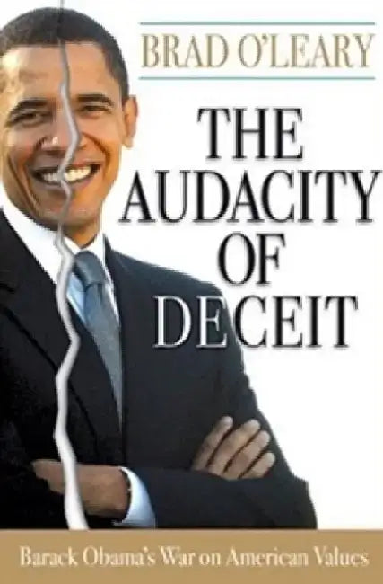 The Audacity of Deceit: Barack Obama's War on American Values by Brad O'Leary