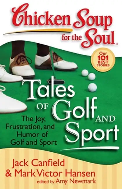 Chicken Soup for the Soul: Tales of Golf and Sport: The Joy, Frustration, and Humor of Golf and Sport by Jack Canfield
