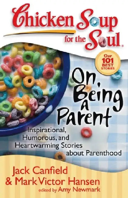 Chicken Soup for the Soul: On Being a Parent: Inspirational, Humorous, and Heartwarming Stories about Parenthood by Jack Canfield