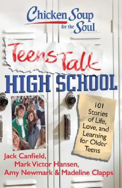 Chicken Soup for the Soul: Teens Talk High School: 101 Stories of Life, Love, and Learning for Older Teens by Jack Canfield