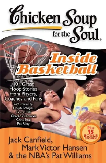 Chicken Soup for the Soul: Inside Basketball: 101 Great Hoop Stories from Players, Coaches, and Fans by Jack Canfield